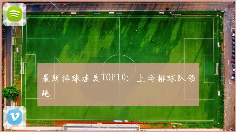 最新排球速度TOP10：上海排球队领跑