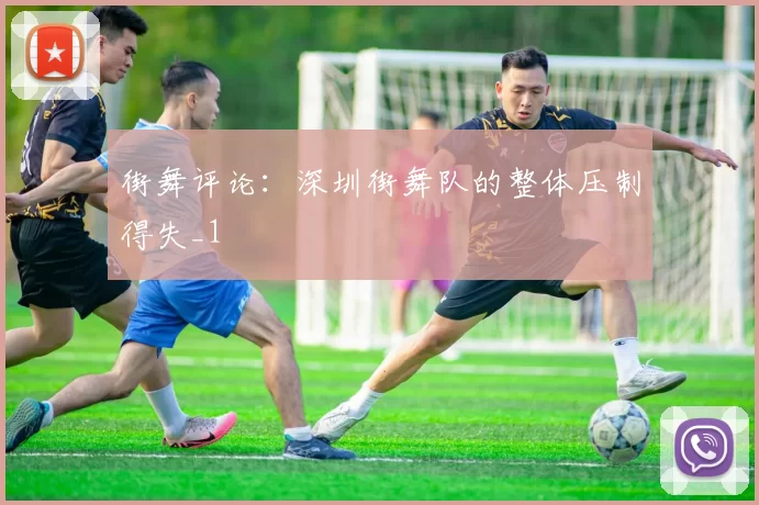 街舞评论：深圳街舞队的整体压制得失_1