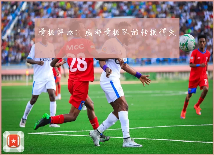 滑板评论：成都滑板队的转换得失