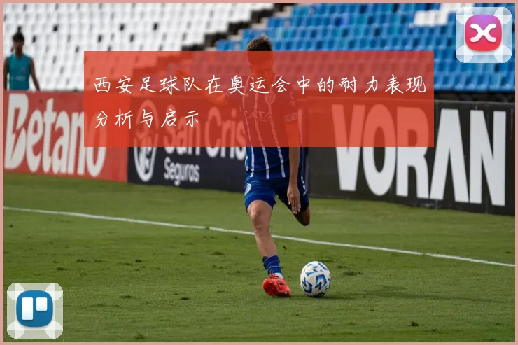 西安足球队在奥运会中的耐力表现分析与启示